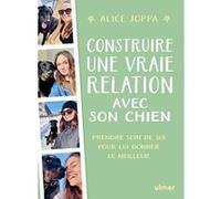 Construire une vraie relation avec son chien - Prendre soin de soi pour lui donner le meilleur Alice Joppa (Auteur)