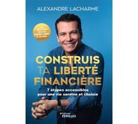 Construis ta liberté financière 7 étapes accessibles pour une vie sereine et choisie - Alexandre Lacharme - Eyrolles - broché - Guide