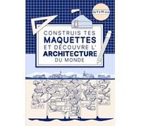 Construis tes maquettes et découvre l'architecture du monde: Projet créatif et pédagogique