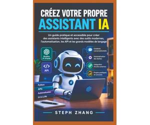 CONSTRUISEZ LE VÔTRE VOUS AVEZ AIDÉ: Un guide pour débutants sur la création Assistants IA intelligents dotés d'outils modernes, Automatisation, API et grands modèles de langage
