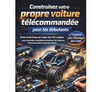 Construisez votre propre voiture télécommandée pour les débutants: Guide visuel étape par étape avec 20+ projets pour concevoir, assembler et ... télécommandées à grande vitesse Édition 2026