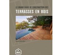 Construisez votre Terrasse en Bois vous-même: Pour faire comme un PRO, sans erreur et dans les règles de l'art