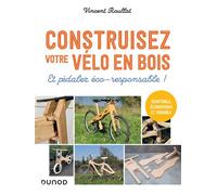 Construisez votre vélo en bois Et pédalez éco-responsable ! - Vincent Roullat - Dunod - broché - Guide