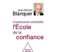 Construisons ensemble l'École de la confiance Jean-Michel Blanquer (Auteur)