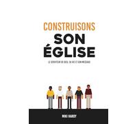Construisons son église: Le serviteur de Dieu, sa vie et son message