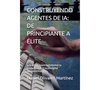 CONSTRUYENDO AGENTES DE IA: DE PRINCIPIANTE A ÉLITE: guía práctica para transformar tu productividad en la era digital latinoamericana