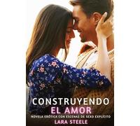 Construyendo el amor: Novela Erótica con Escenas de Sexo Explícito - para Adultos
