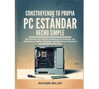 Construyendo tu propia PC estándar Hecho simple: Guía paso a paso para principiantes sobre cómo elegir piezas, ensamblar e instalar ventanas y realizar un mantenimiento sencillo