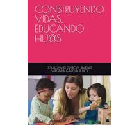 CONSTRUYENDO VIDAS, EDUCANDO HIJ@S: ESTILO EDUCATIVO REFLEXIVO. Manual para familias y educadores