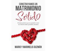 Constuyamos Un Matrimonio Sólido: Principios prácticos que nos ayudarán a tener una relación estable, agradable y duradera