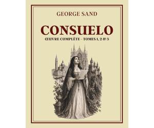 CONSUELO Œuvre complète - Tomes 1, 2 et 3: Collection George Sand - Édition intégrale