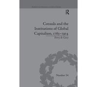 Consuls And The Institutions Of Global Capitalism, 1783-1914