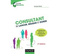 Consultant - 2e éd. - Se lancer, réussir et durer: Se lancer, réussir et durer
