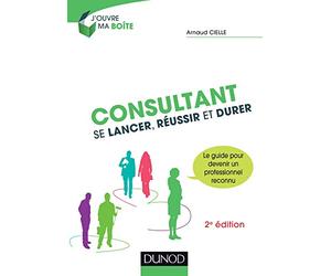 Consultant - 2e éd. - Se lancer, réussir et durer: Se lancer, réussir et durer