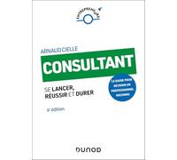 Consultant - 4e éd.: Se lancer, réussir et durer