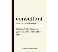 Consultant Notebook: Someone Who Borrows Your Watch To Tell You The Time: Dictionary Definition Journal for Consultants, Business Consultants, ... Office Professionals | Minimalist Matte Cover