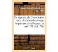 Consultation en réponse à la Consultation sur la discipline des avocats Simon-Nicolas-Henri Linguet (Auteur)