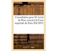 Consultation pour M. Lézat de Pons, avocat à la Cour impériale de Paris Charlemagne Rudel du Miral (Auteur)