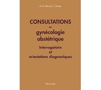 Consultations en gynecologie obstetrique Interrogatoire et orientations diagnostiques - Michel-Henri Delcroix - Maloine - broché - Scolaire / Universitaire