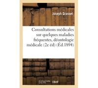 Consultations médicales sur quelques maladies fréquentes 2e édition, revue, augmentée 1894