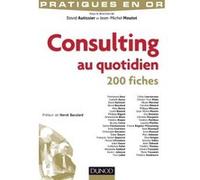 Consulting au quotidien - 200 fiches Jean-Michel Moutot (Editeur en chef), David Autissier (Editeur en chef)