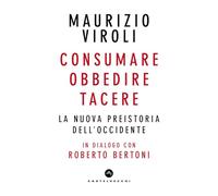 Consumare, obbedire, tacere. La nuova preistoria dell'Occidente. In dialogo con Roberto Bertoni
