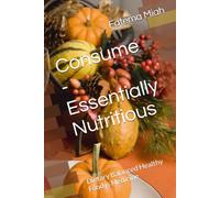 Consume - Essentially Nutritious: Dietary Balanced Healthy Food is Medicine