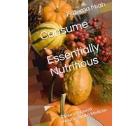 Consume - Essentially Nutritious: Dietary Balanced Healthy Food is Medicine