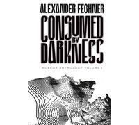 Consumed by Darkness: Horror Anthology Volume 1