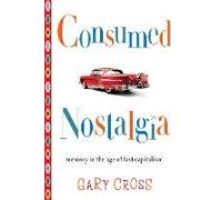 Consumed Nostalgia - Memory In The Age Of Fast Capitalism