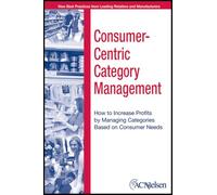 Consumer-centric Category Management: How to Increase Profits by Managing Categories Based on Consumer Needs