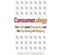 Consumer,Ology - The Truth About Consumer Behaviour And The Psychology Of Shopping Graves, Philip (Auteur)