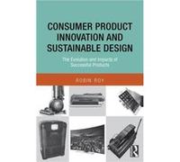 Consumer Product Innovation And Sustainable Design: The Evolution And Impacts Of Successful Products (Paperback) Robin Roy, (Auteur)