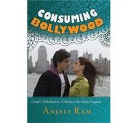 Consuming Bollywood: Gender, Globalization And Media In The Indian Diaspora (Paperback) Anjali Ram, (Auteur)