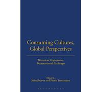 Consuming Cultures, Global Perspectives: Historical Trajectories, Transnational Exchanges