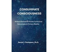 Consummate Consciousness: Brilliant research proves reality is mind, not matter