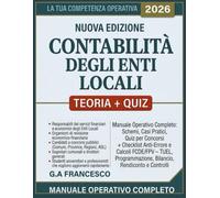 Contabilità Degli Enti Locali 2026: Manuale Operativo Completo, Schemi,Casi Pratici,Quiz per Concorsi,Checklist Anti-Errore e Calcoli FCDE/FPV - TUEL,Programmazione,Bilancio, Rendiconto e Controlli