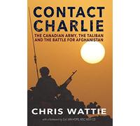 Contact Charlie: The Canadian Army, The Taliban, And The Battle For Afghanistan