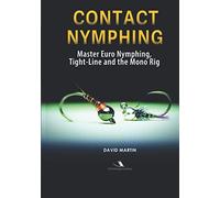Contact Nymphing: Master Euro Nymphing, Tight-Line, and the Mono Rig