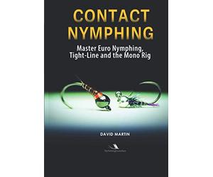 Contact Nymphing: Master Euro Nymphing, Tight-Line, and the Mono Rig