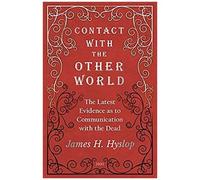Contact With The Other World - The Latest Evidence As To Communication With The Dead