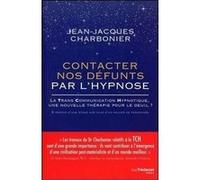 Contacter nos défunts par l'hypnose Jean-Jacques Charbonier (Auteur), Mario Beauregard (Préface)