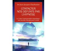 Contacter nos défunts par l'hypnose La Trans Communication Hypnotique : une nouvelle thérapie pour le deuil - Jean-Jacques Charbonier - J'ai Lu - Poche - Guide