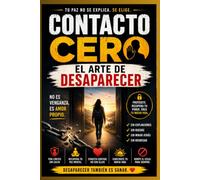 Contacto Cero: El Arte de Desaparecer: Cómo aplicar la regla del silencio, desintoxicar tu cerebro de tu ex y reconstruir tu vida desde cero