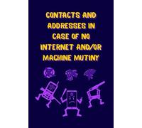 Contacts And Addresses In Case Of No Internet And/Or Machine Mutiny: Emergency Small Contact And Address Notebook
