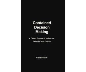 CONTAINED DECISION MAKING: A Closed Framework for Refusal, Selection, and Closure