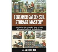 Container Garden Soil Storage Mastery: Smart Ways to Store Potting Mix, Reuse Soil Safely & Choose the Best Storage Bins for Beginners