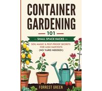 Container Gardening 101: Small Space Hacks, Soil Magic & Pest-Proof Secrets for Lush Harvests (No Yard Needed!)