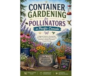 Container Gardening for Pollinators in Pacific Canada: A Regional Guide to Growing Bee, Butterfly, and Hummingbird-Friendly Containers in British Columbia's Coastal Climate