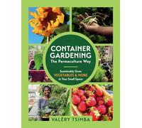 Container Gardening - The Permaculture Way: Sustainably Grow Vegetables and More in Your Small Space